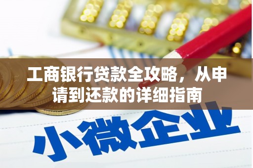 望牛墩工商银行贷款全攻略，从申请到还款的详细指南