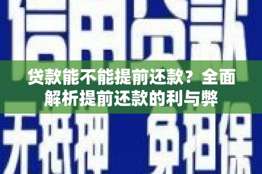 望牛墩贷款能不能提前还款？全面解析提前还款的利与弊