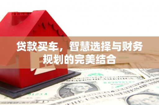 望牛墩贷款买车，智慧选择与财务规划的完美结合