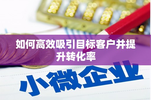 望牛墩如何高效吸引目标客户并提升转化率