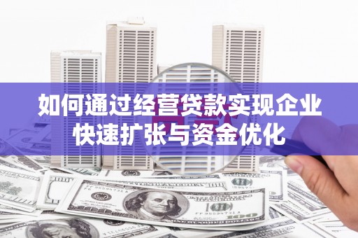 望牛墩如何通过经营贷款实现企业快速扩张与资金优化