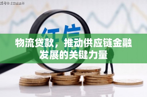望牛墩物流贷款，推动供应链金融发展的关键力量