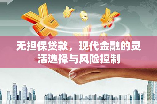 望牛墩无担保贷款，现代金融的灵活选择与风险控制