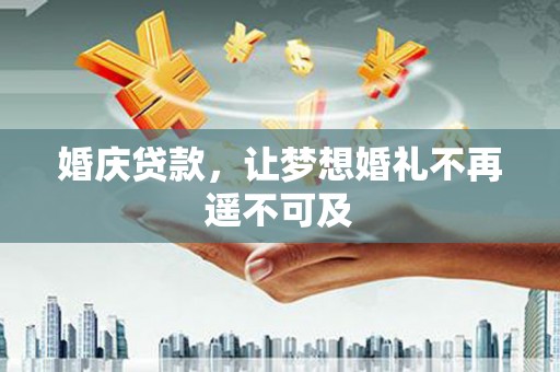 望牛墩婚庆贷款，让梦想婚礼不再遥不可及