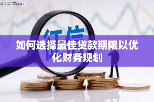 望牛墩如何选择最佳贷款期限以优化财务规划