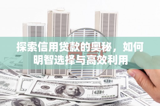 望牛墩探索信用贷款的奥秘，如何明智选择与高效利用