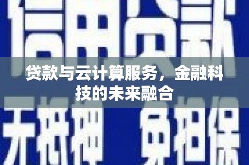 望牛墩贷款与云计算服务，金融科技的未来融合