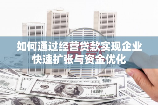 望牛墩如何通过经营贷款实现企业快速扩张与资金优化