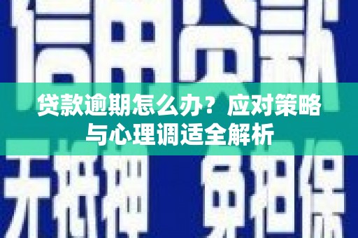 望牛墩贷款逾期怎么办？应对策略与心理调适全解析