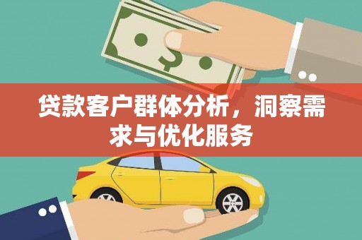 望牛墩贷款客户群体分析，洞察需求与优化服务